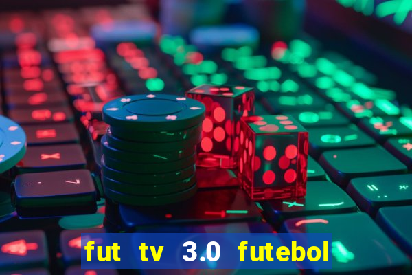 fut tv 3.0 futebol ao vivo